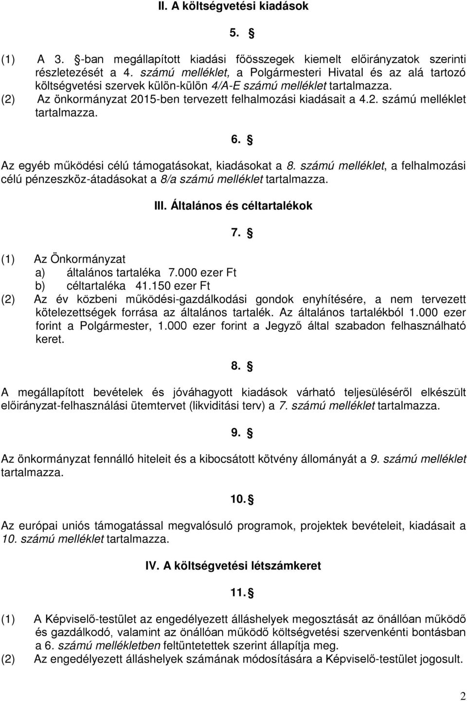 Az egyéb működési célú támogatásokat, kiadásokat a 8. számú melléklet, a felhalmozási célú pénzeszköz-átadásokat a 8/a számú melléklet tartalmazza. III. Általános és céltartalékok 7.