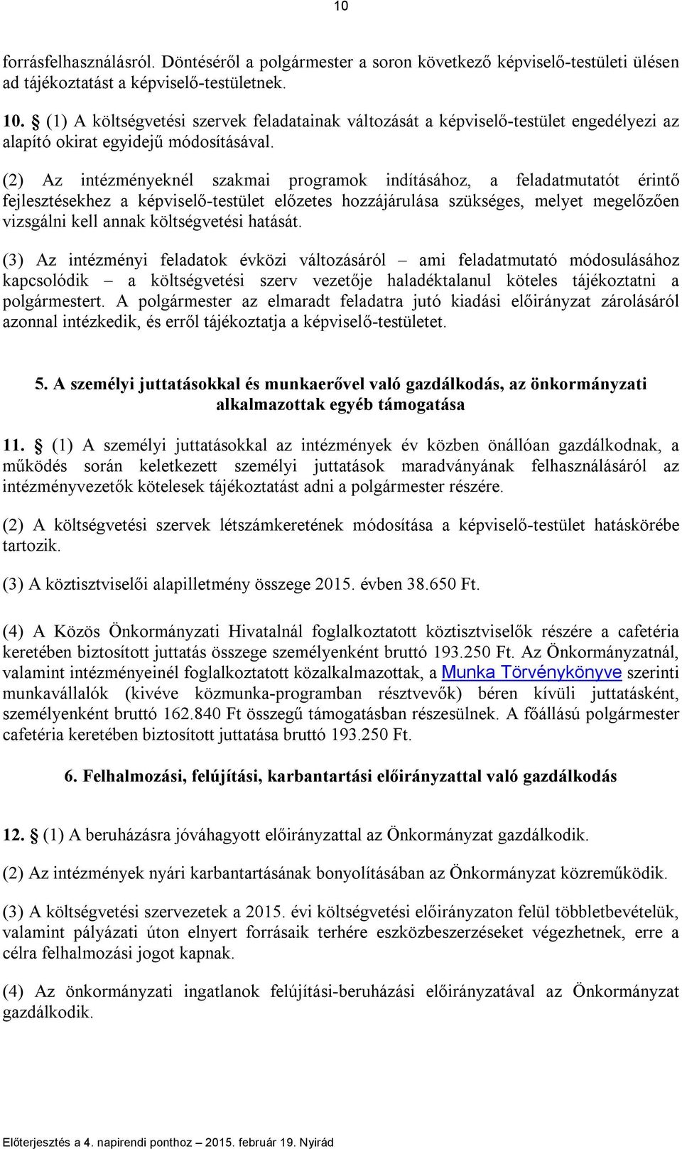 (2) Az intézményeknél szakmai programok indításához, a feladatmutatót érintő fejlesztésekhez a képviselő-testület előzetes hozzájárulása szükséges, melyet megelőzően vizsgálni kell annak