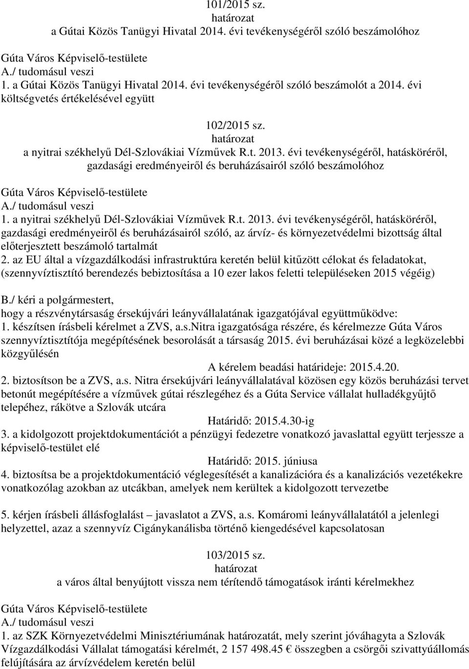 évi tevékenységéről, hatásköréről, gazdasági eredményeiről és beruházásairól szóló beszámolóhoz 1. a nyitrai székhelyű Dél-Szlovákiai Vízművek R.t. 2013.