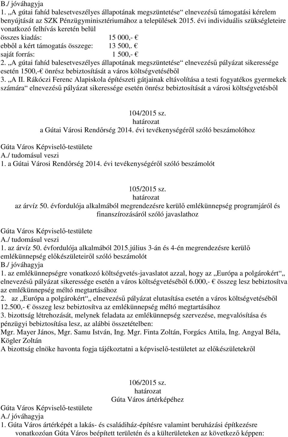 A gútai fahíd balesetveszélyes állapotának megszüntetése elnevezésű pályázat sikeressége esetén 1500,- önrész bebiztosítását a város költségvetéséből 3. A II.