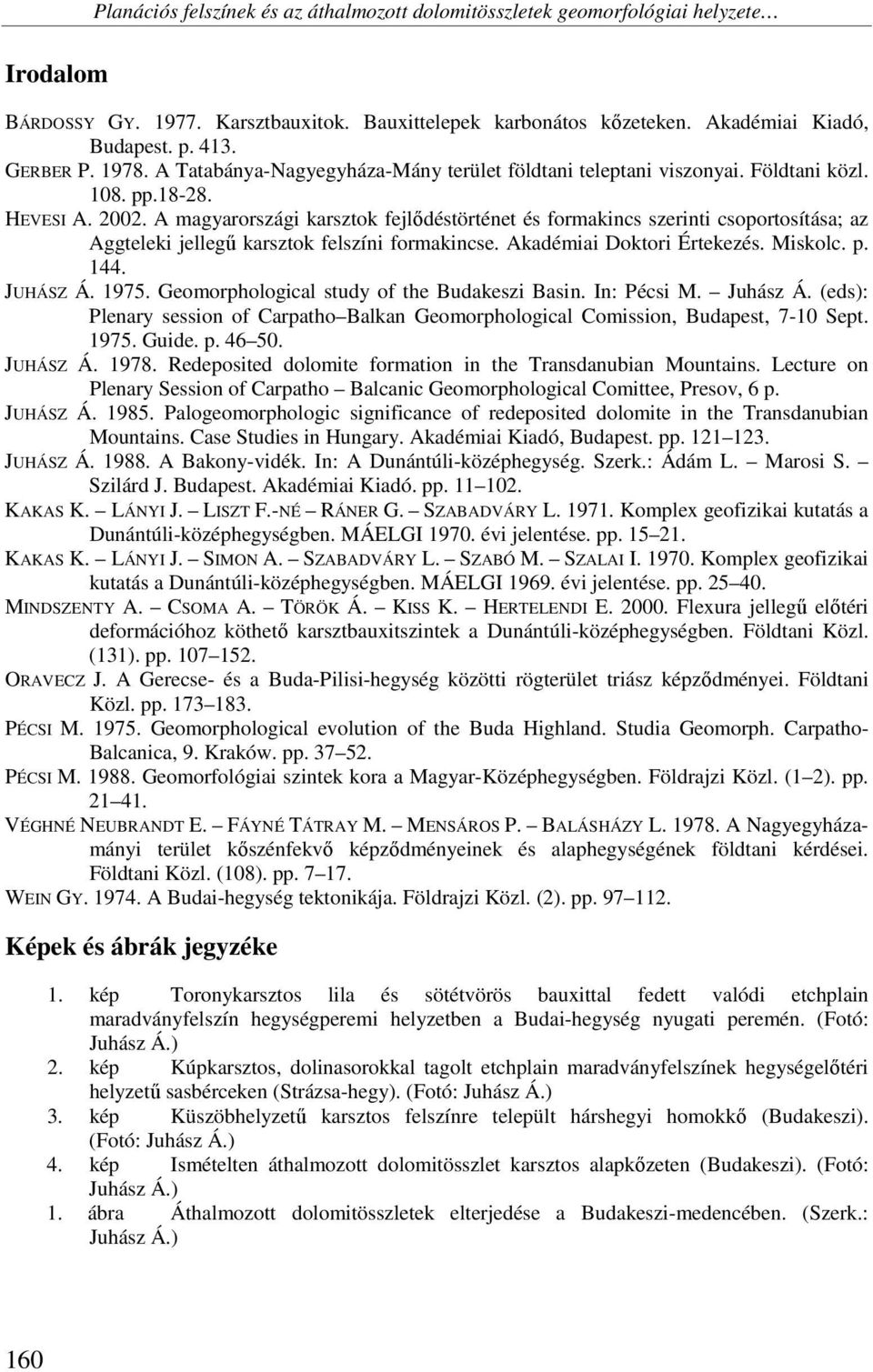 A magyarországi karsztok fejlődéstörténet és formakincs szerinti csoportosítása; az Aggteleki jellegű karsztok felszíni formakincse. Akadémiai Doktori Értekezés. Miskolc. p. 144. JUHÁSZ Á. 1975.