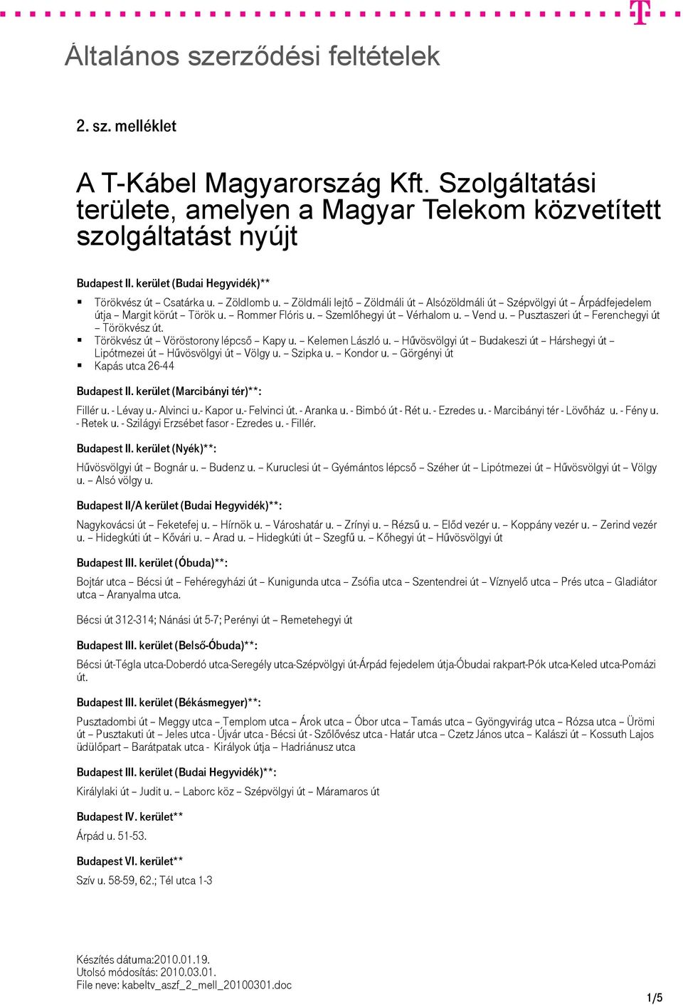 Pusztaszeri út Ferenchegyi út Törökvész út. Törökvész út Vöröstorony lépcső Kapy u. Kelemen László u. Hűvösvölgyi út Budakeszi út Hárshegyi út Lipótmezei út Hűvösvölgyi út Völgy u. Szipka u. Kondor u.