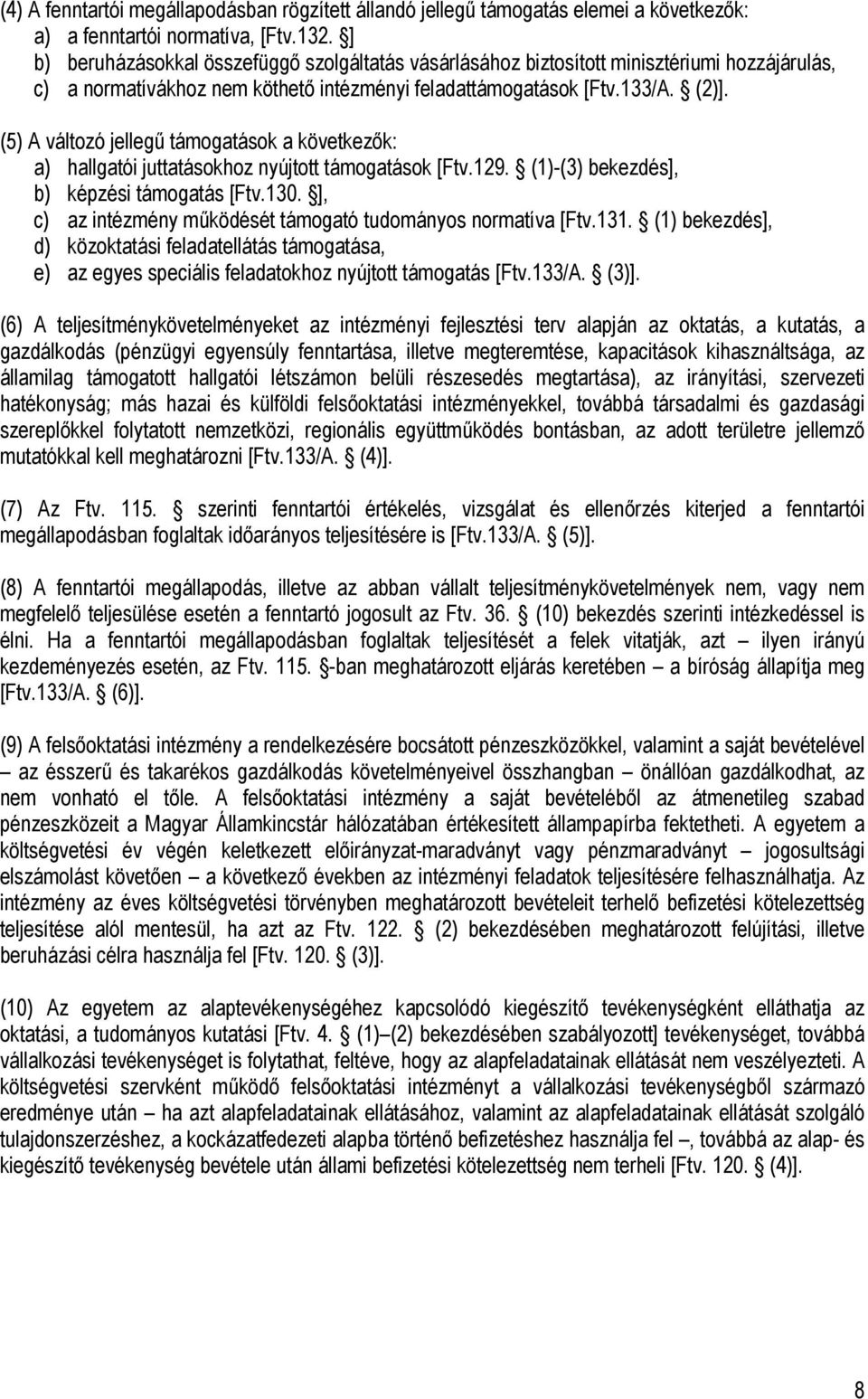 (5) A változó jellegű támogatások a következők: a) hallgatói juttatásokhoz nyújtott támogatások [Ftv.129. (1)-(3) bekezdés], b) képzési támogatás [Ftv.130.