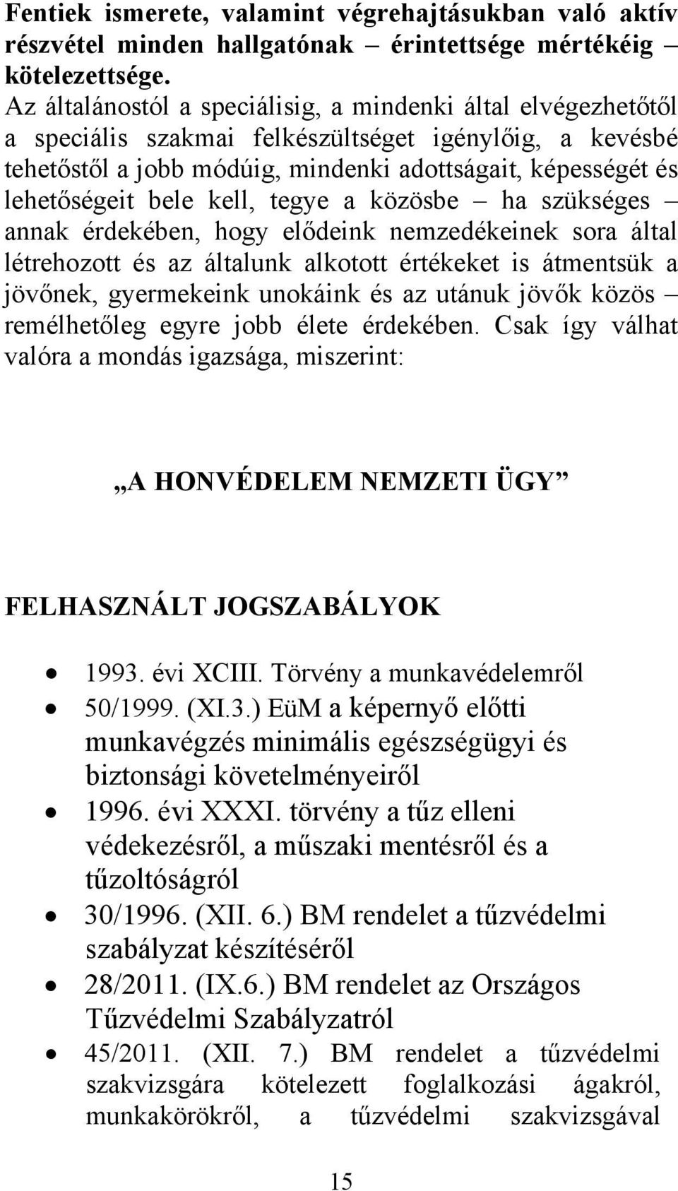 kell, tegye a közösbe ha szükséges annak érdekében, hogy elődeink nemzedékeinek sora által létrehozott és az általunk alkotott értékeket is átmentsük a jövőnek, gyermekeink unokáink és az utánuk