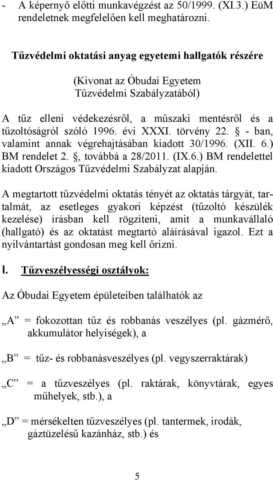 törvény 22. - ban, valamint annak végrehajtásában kiadott 30/1996. (XII. 6.) BM rendelet 2., továbbá a 28/2011. (IX.6.) BM rendelettel kiadott Országos Tűzvédelmi Szabályzat alapján.