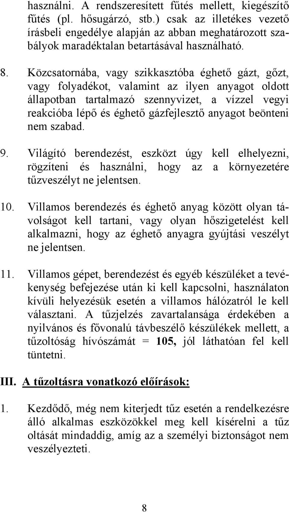 Közcsatornába, vagy szikkasztóba éghető gázt, gőzt, vagy folyadékot, valamint az ilyen anyagot oldott állapotban tartalmazó szennyvizet, a vízzel vegyi reakcióba lépő és éghető gázfejlesztő anyagot