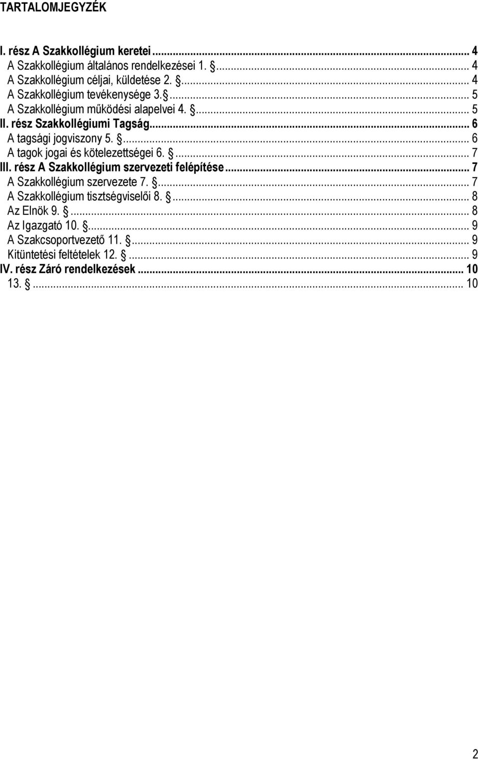 ... 6 A tagok jogai és kötelezettségei 6.... 7 III. rész A Szakkollégium szervezeti felépítése... 7 A Szakkollégium szervezete 7.