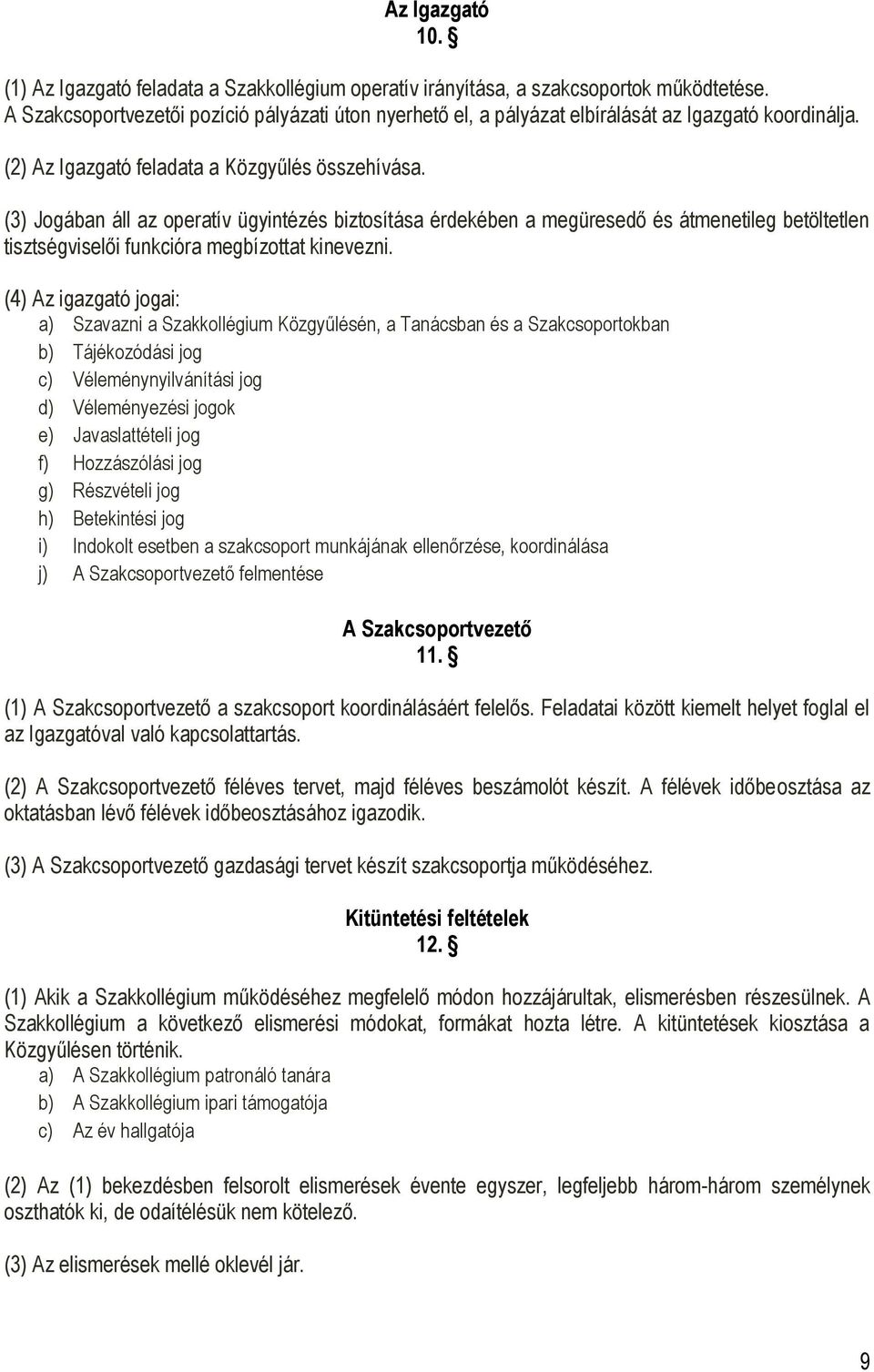 (3) Jogában áll az operatív ügyintézés biztosítása érdekében a megüresedő és átmenetileg betöltetlen tisztségviselői funkcióra megbízottat kinevezni.