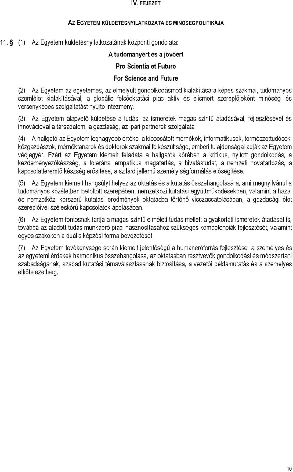 kialakítására képes szakmai, tudományos szemlélet kialakításával, a globális felsőoktatási piac aktív és elismert szereplőjeként minőségi és versenyképes szolgáltatást nyújtó intézmény.
