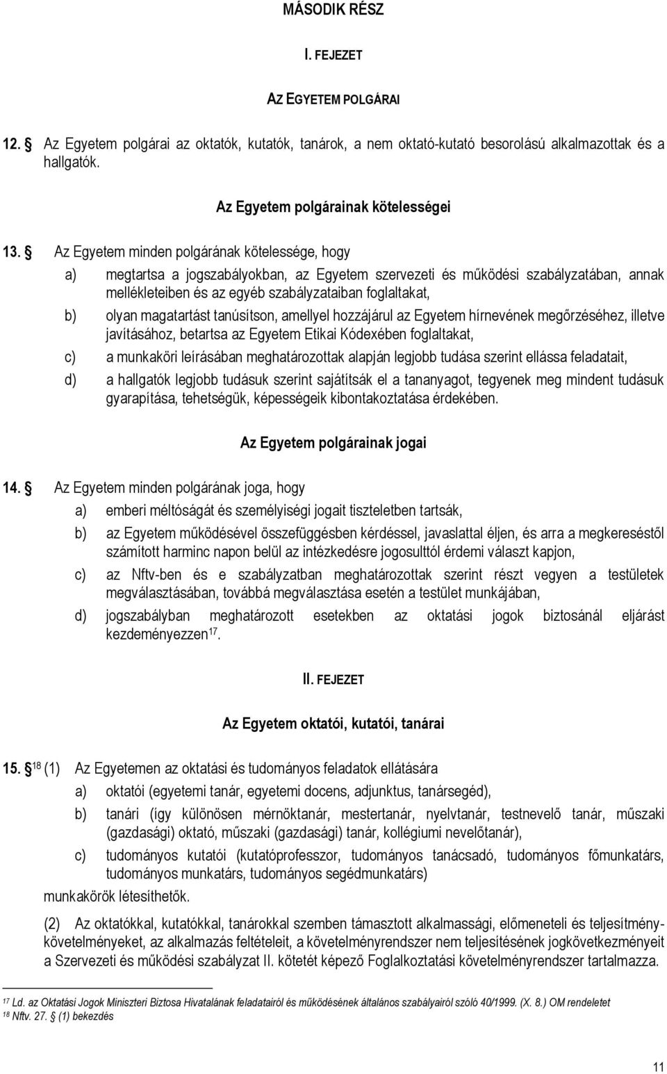 magatartást tanúsítson, amellyel hozzájárul az Egyetem hírnevének megőrzéséhez, illetve javításához, betartsa az Egyetem Etikai Kódexében foglaltakat, c) a munkaköri leírásában meghatározottak