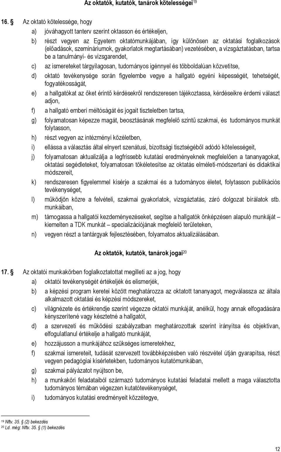 gyakorlatok megtartásában) vezetésében, a vizsgáztatásban, tartsa be a tanulmányi- és vizsgarendet, c) az ismereteket tárgyilagosan, tudományos igénnyel és többoldalúan közvetítse, d) oktató