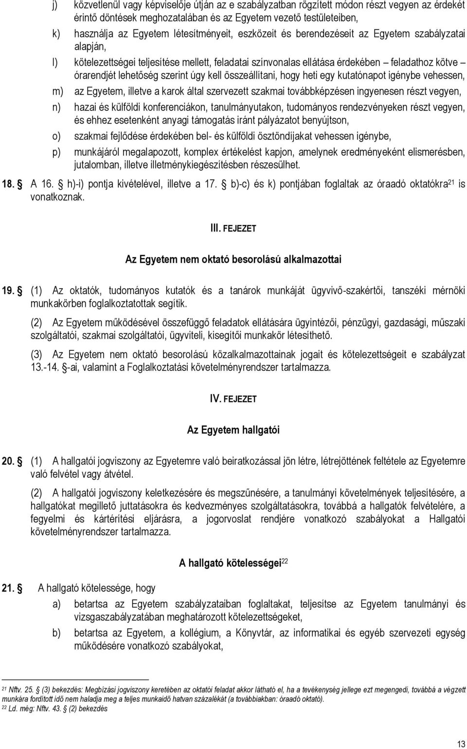 szerint úgy kell összeállítani, hogy heti egy kutatónapot igénybe vehessen, m) az Egyetem, illetve a karok által szervezett szakmai továbbképzésen ingyenesen részt vegyen, n) hazai és külföldi