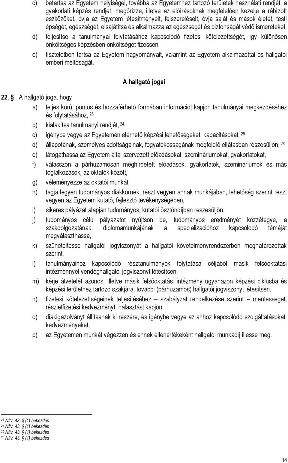 teljesítse a tanulmányai folytatásához kapcsolódó fizetési kötelezettségét, így különösen önköltséges képzésben önköltséget fizessen, e) tiszteletben tartsa az Egyetem hagyományait, valamint az