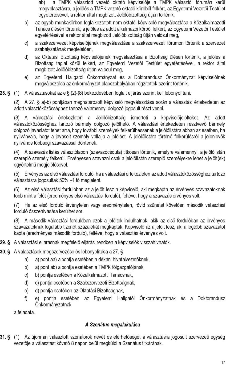 körből felkért, az Egyetemi Vezetői Testület egyetértésével a rektor által megbízott Jelölőbizottság útján valósul meg, c) a szakszervezet képviselőjének megválasztása a szakszervezeti fórumon