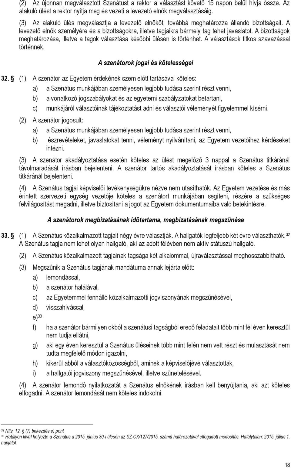 A bizottságok meghatározása, illetve a tagok választása későbbi ülésen is történhet. A választások titkos szavazással történnek. A szenátorok jogai és kötelességei 32.