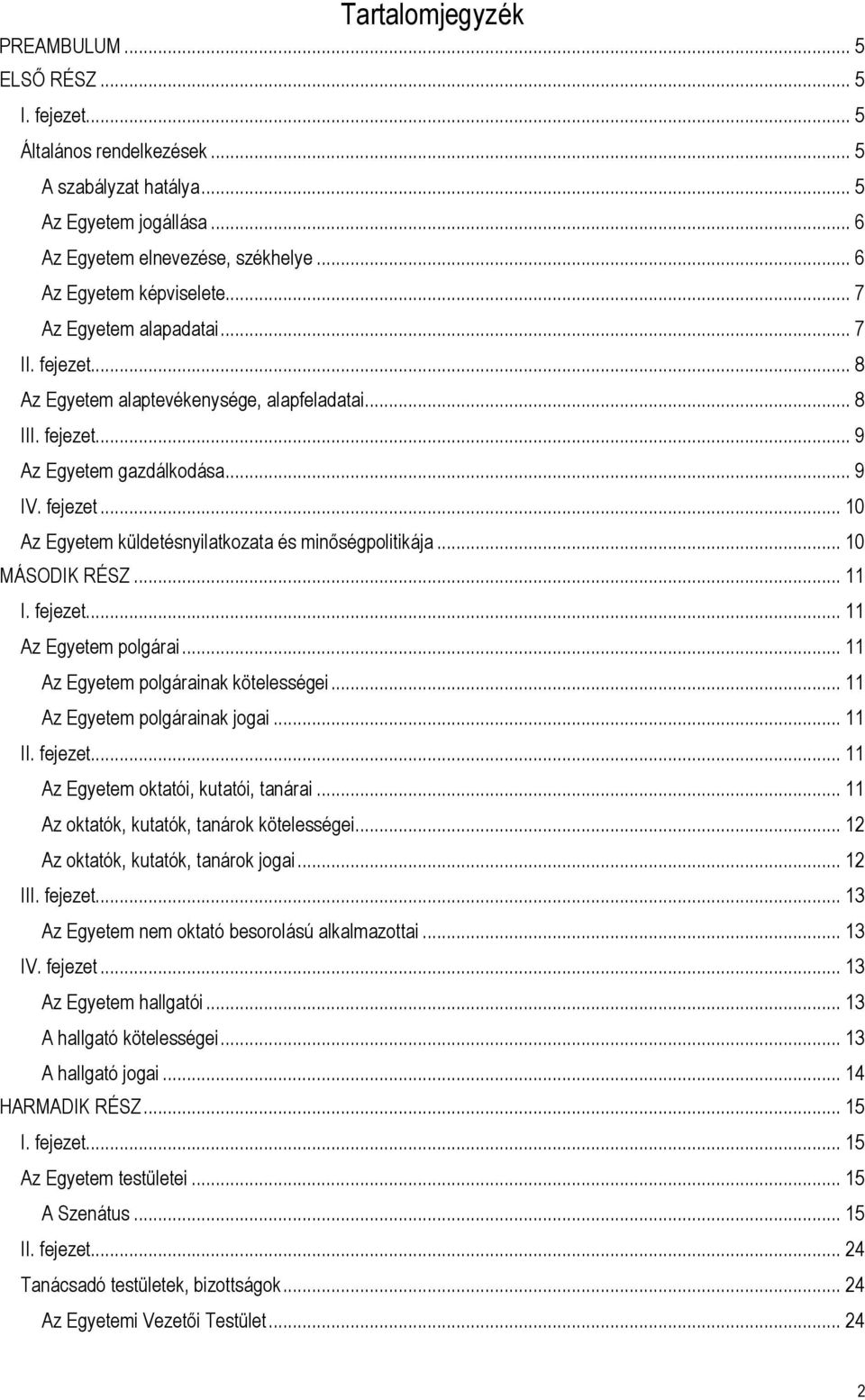 .. 10 MÁSODIK RÉSZ... 11 I. fejezet... 11 Az Egyetem polgárai... 11 Az Egyetem polgárainak kötelességei... 11 Az Egyetem polgárainak jogai... 11 II. fejezet... 11 Az Egyetem oktatói, kutatói, tanárai.