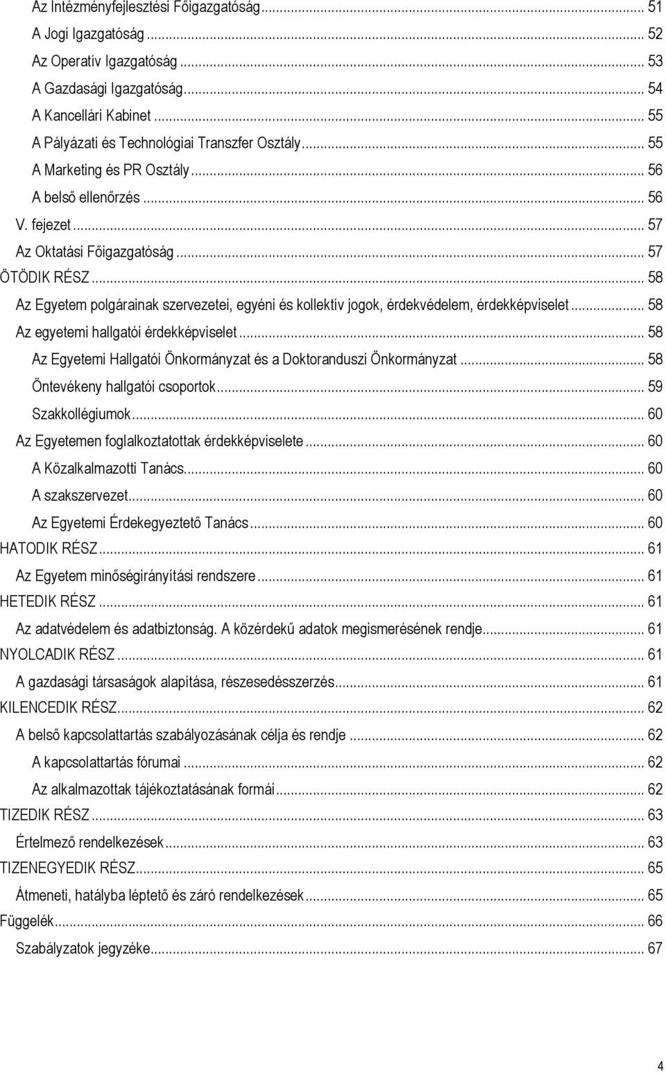 .. 58 Az Egyetem polgárainak szervezetei, egyéni és kollektív jogok, érdekvédelem, érdekképviselet... 58 Az egyetemi hallgatói érdekképviselet.
