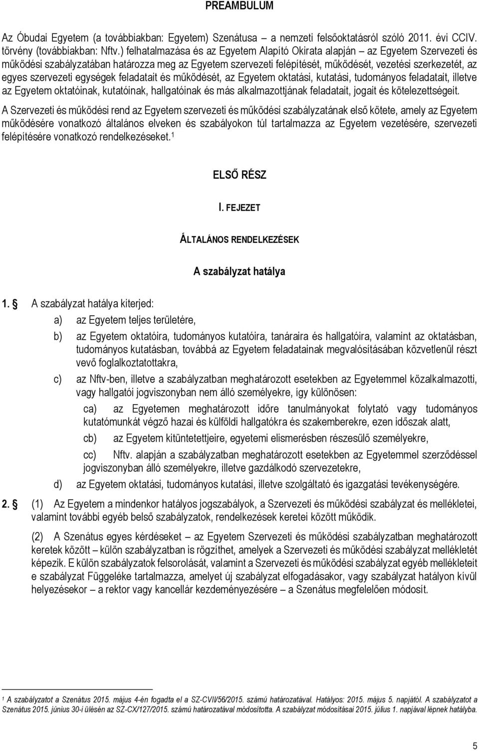 szervezeti egységek feladatait és működését, az Egyetem oktatási, kutatási, tudományos feladatait, illetve az Egyetem oktatóinak, kutatóinak, hallgatóinak és más alkalmazottjának feladatait, jogait