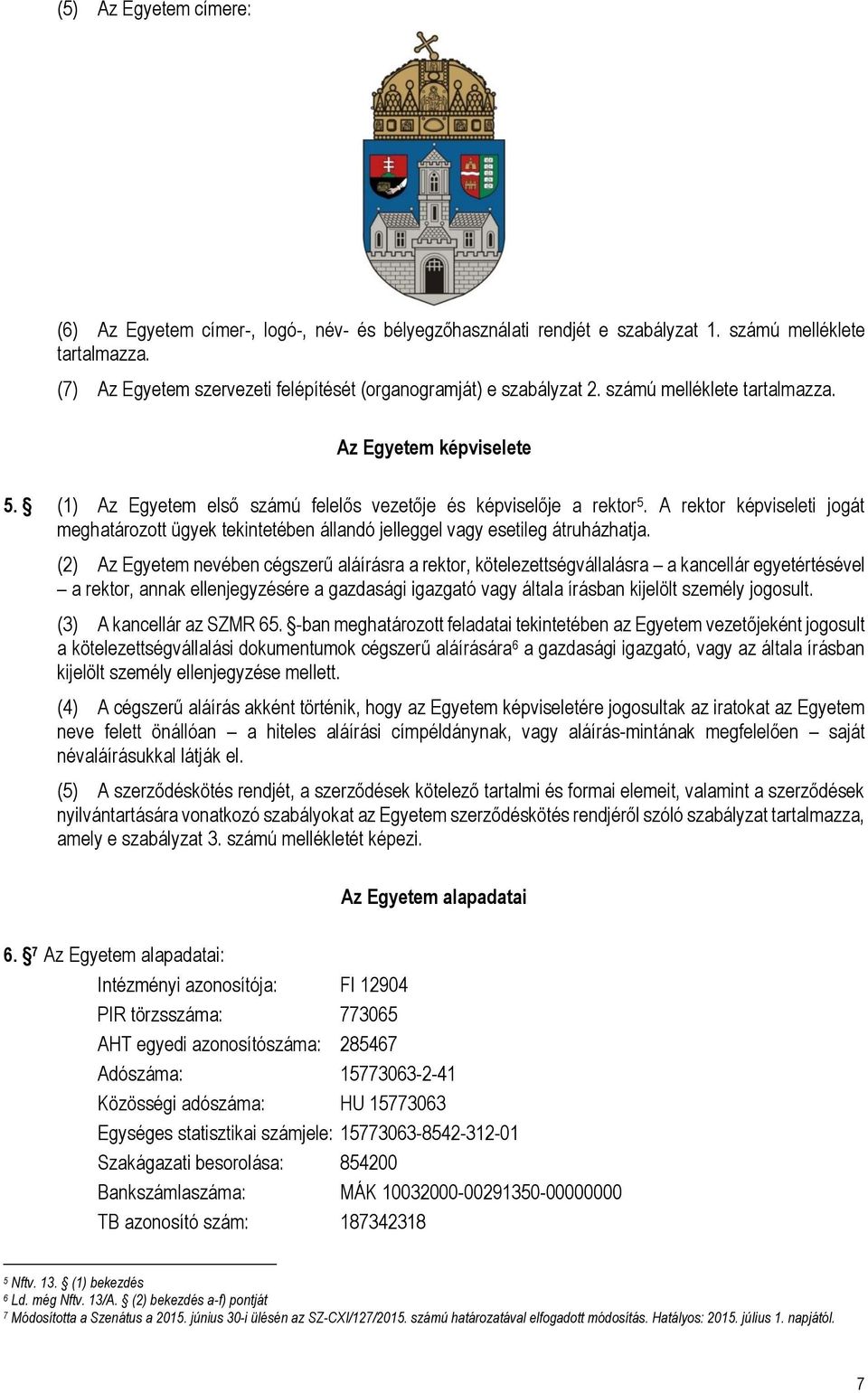 A rektor képviseleti jogát meghatározott ügyek tekintetében állandó jelleggel vagy esetileg átruházhatja.