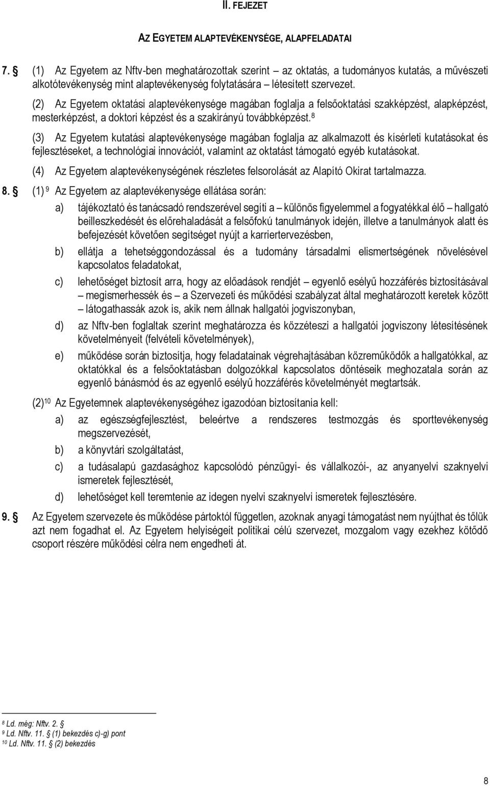 (2) Az Egyetem oktatási alaptevékenysége magában foglalja a felsőoktatási szakképzést, alapképzést, mesterképzést, a doktori képzést és a szakirányú továbbképzést.