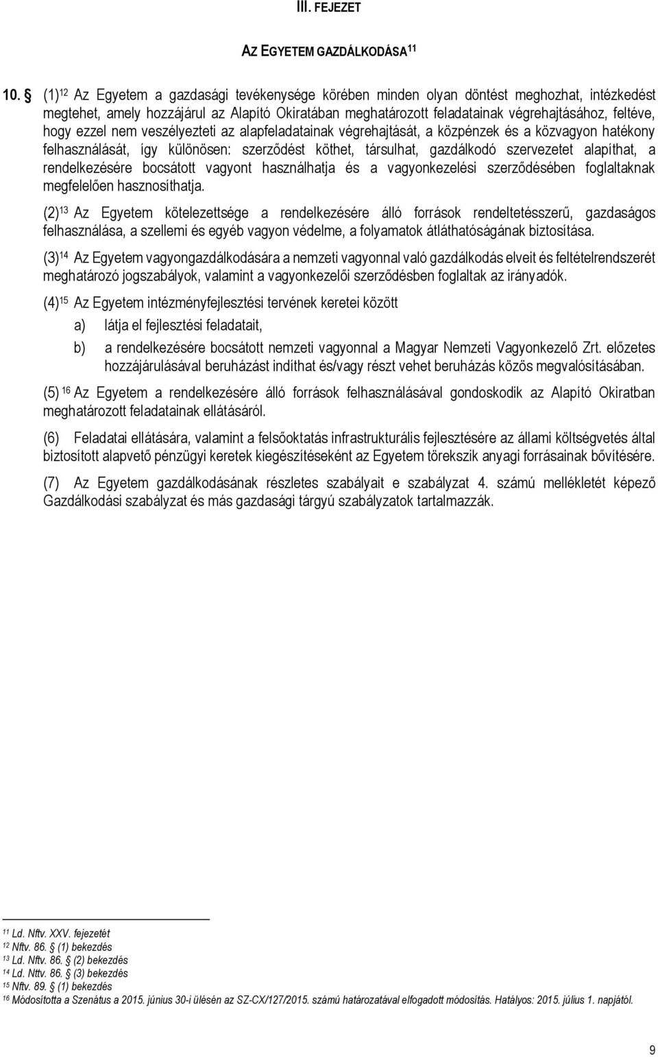 hogy ezzel nem veszélyezteti az alapfeladatainak végrehajtását, a közpénzek és a közvagyon hatékony felhasználását, így különösen: szerződést köthet, társulhat, gazdálkodó szervezetet alapíthat, a