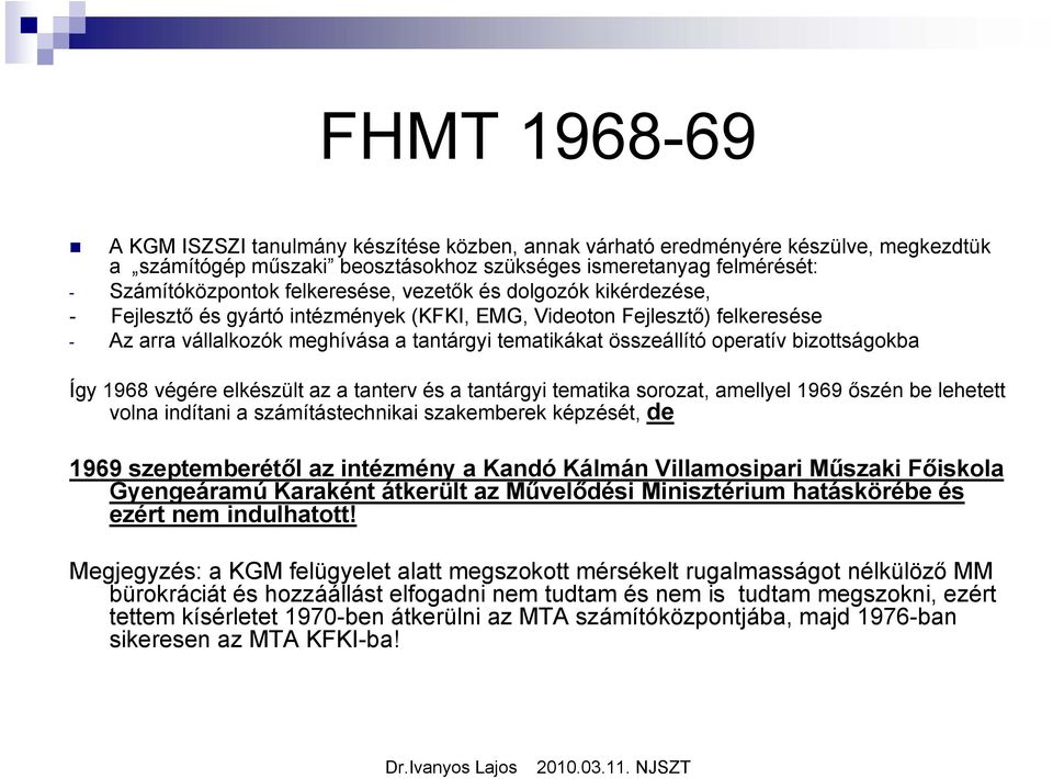 operatív bizottságokba Így 1968 végére elkészült az a tanterv és a tantárgyi tematika sorozat, amellyel 1969 őszén be lehetett volna indítani a számítástechnikai szakemberek képzését, de 1969