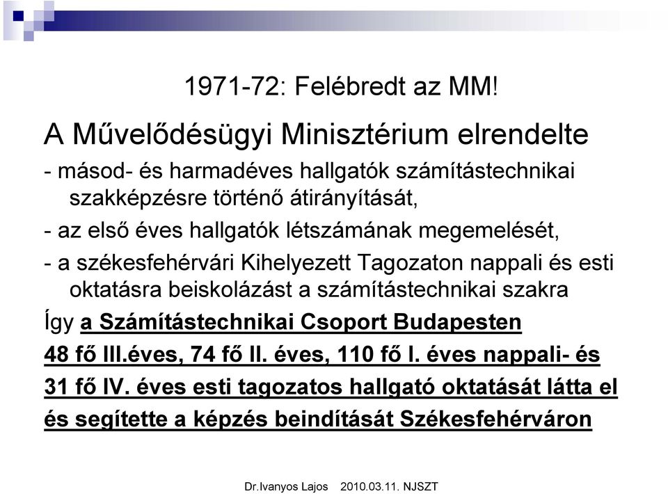 az első éves hallgatók létszámának megemelését, - a székesfehérvári Kihelyezett Tagozaton nappali és esti oktatásra beiskolázást a