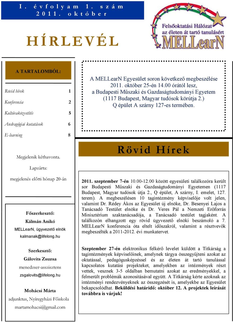 Andragógiai kutatások 6 E-learning 8 Megjelenik kéthavonta. Rövid Hírek Lapzárta: megjelenés elıtti hónap 20-án Fıszerkesztı: Kálmán Anikó MELLearN, ügyvezető elnök kalmanak@lifelong.