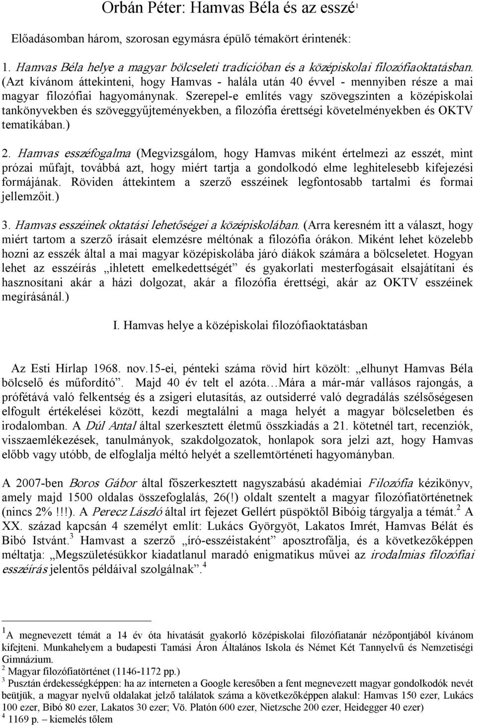 Szerepel e említés vagy szövegszinten a középiskolai tankönyvekben és szöveggyűjteményekben, a filozófia érettségi követelményekben és OKTV tematikában.) 2.