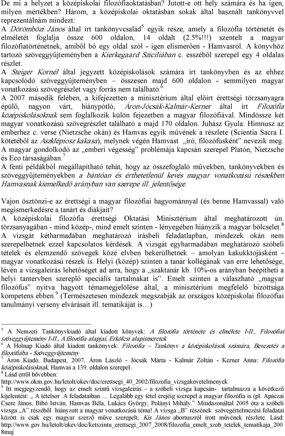 össze 600 oldalon, 14 oldalt (2.5%!!!) szentelt a magyar filozófiatörténetnek, amiből bő egy oldal szól igen elismerően Hamvasról. A könyvhöz tartozó szöveggyűjteményben a Kierkegaard Szicíliában c.