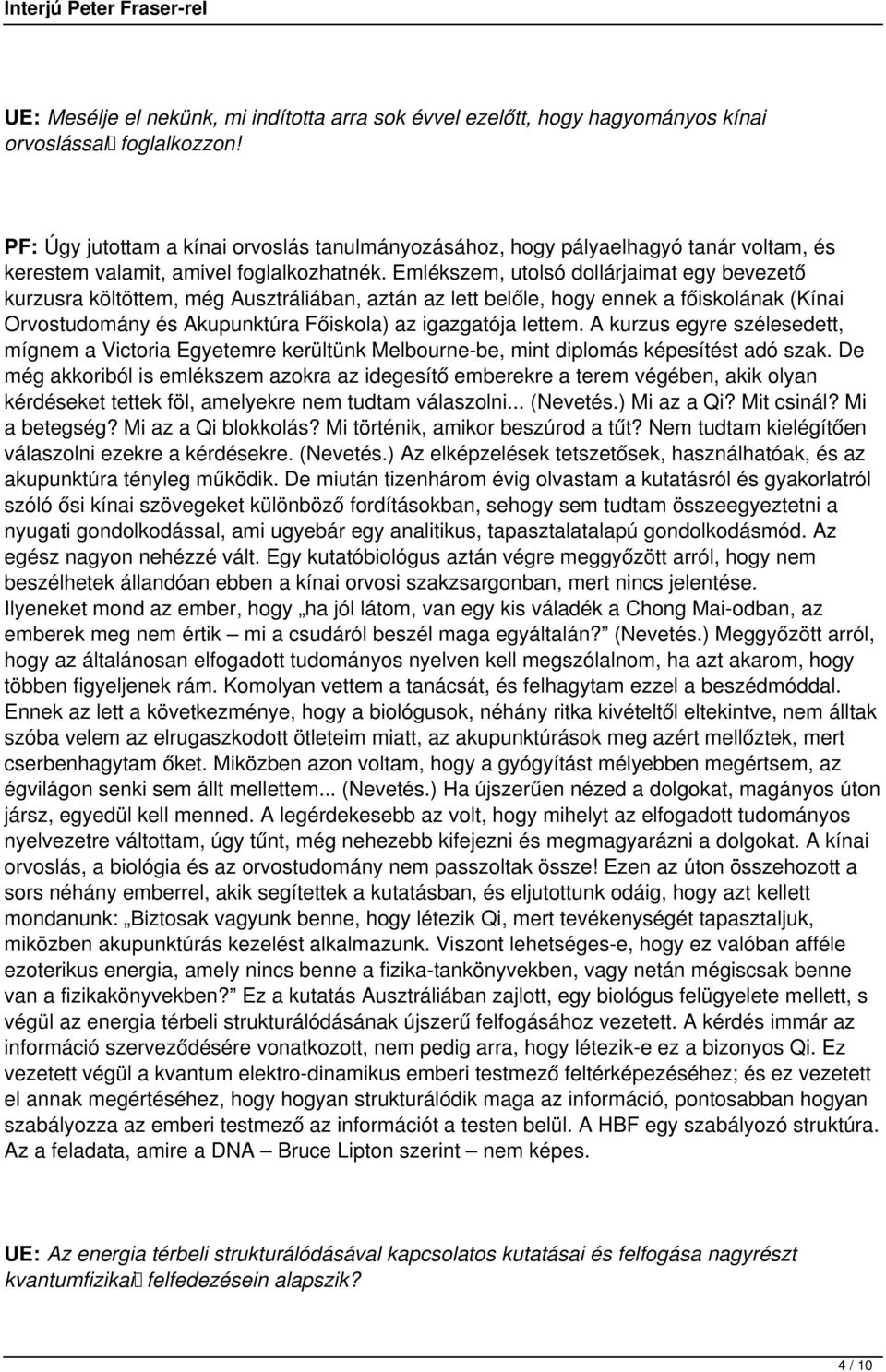 Emlékszem, utolsó dollárjaimat egy bevezető kurzusra költöttem, még Ausztráliában, aztán az lett belőle, hogy ennek a főiskolának (Kínai Orvostudomány és Akupunktúra Főiskola) az igazgatója lettem.