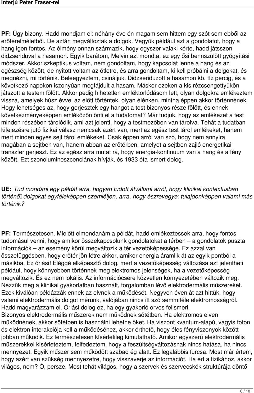 Akkor szkeptikus voltam, nem gondoltam, hogy kapcsolat lenne a hang és az egészség között, de nyitott voltam az ötletre, és arra gondoltam, ki kell próbálni a dolgokat, és megnézni, mi történik.
