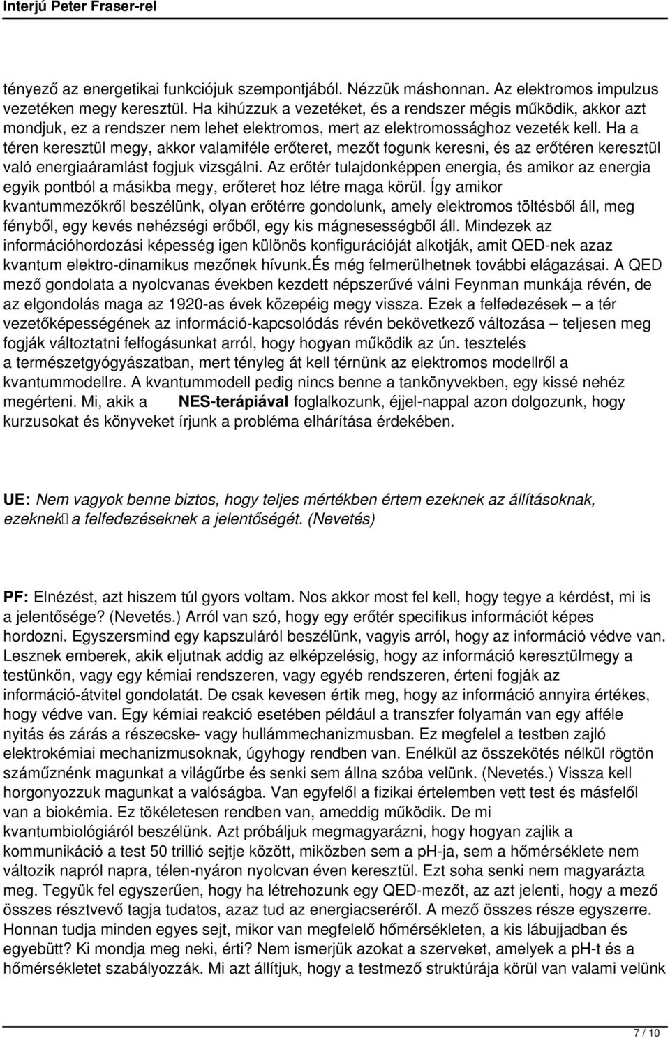 Ha a téren keresztül megy, akkor valamiféle erőteret, mezőt fogunk keresni, és az erőtéren keresztül való energiaáramlást fogjuk vizsgálni.