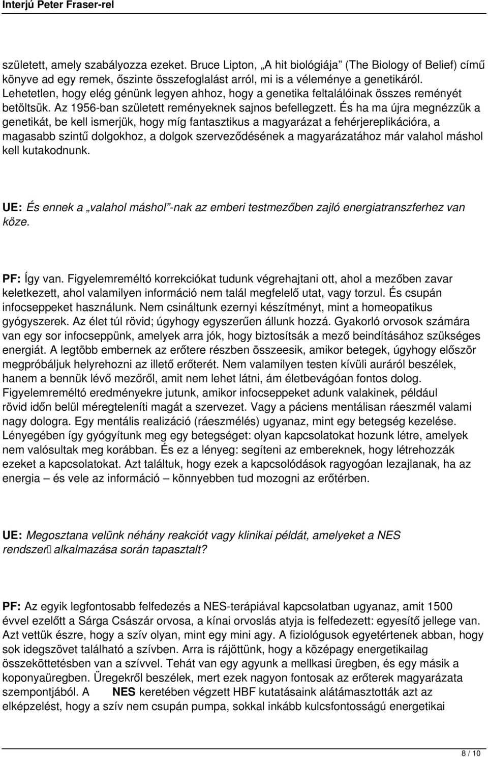 És ha ma újra megnézzük a genetikát, be kell ismerjük, hogy míg fantasztikus a magyarázat a fehérjereplikációra, a magasabb szintű dolgokhoz, a dolgok szerveződésének a magyarázatához már valahol