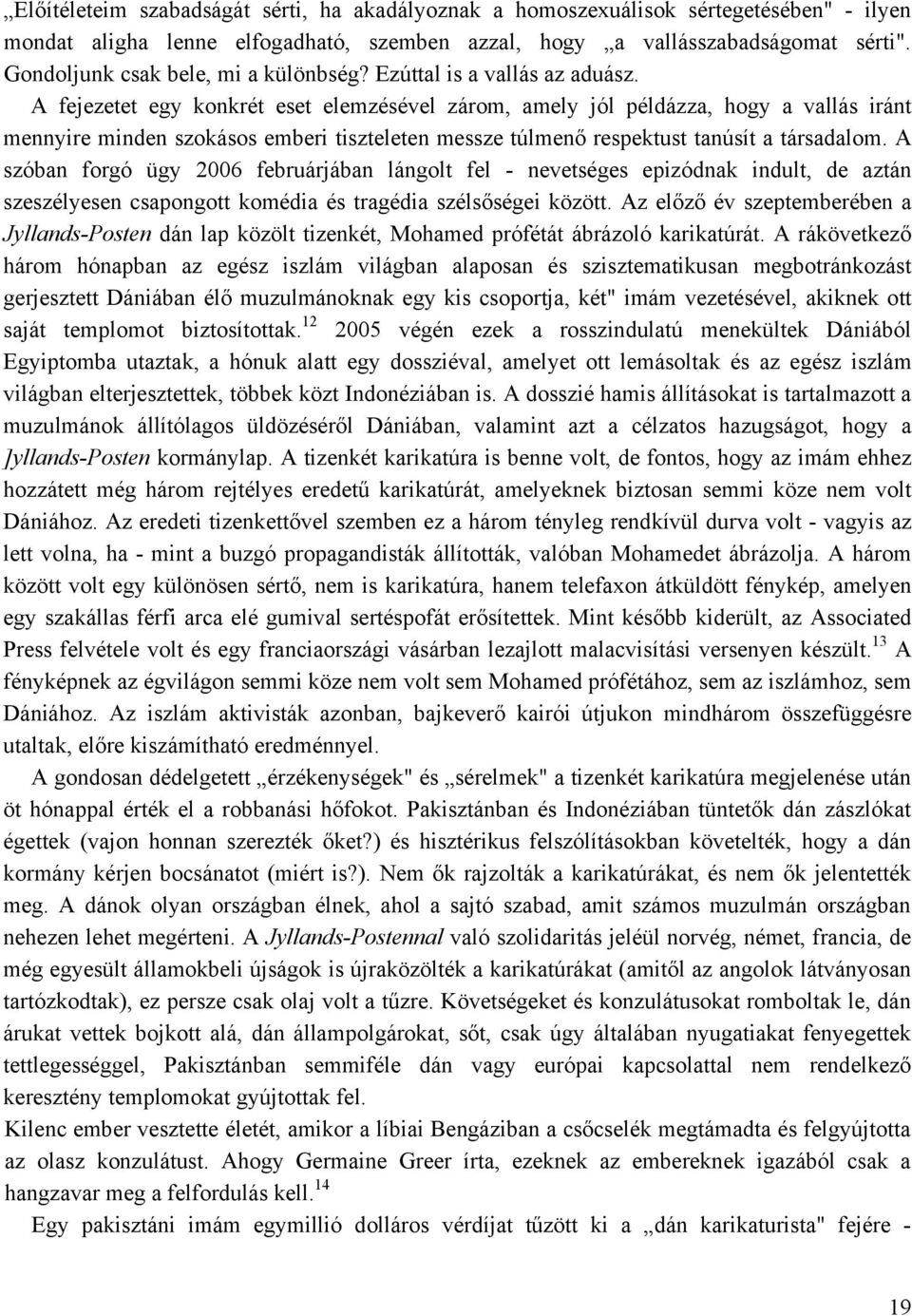 A fejezetet egy konkrét eset elemzésével zárom, amely jól példázza, hogy a vallás iránt mennyire minden szokásos emberi tiszteleten messze túlmenő respektust tanúsít a társadalom.