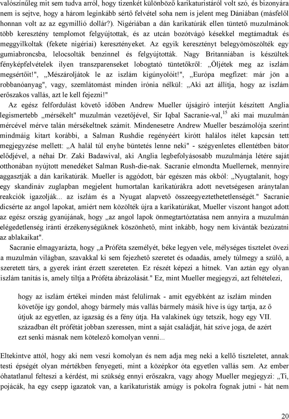 Nigériában a dán karikatúrák ellen tüntető muzulmánok több keresztény templomot felgyújtottak, és az utcán bozótvágó késekkel megtámadtak és meggyilkoltak (fekete nigériai) keresztényeket.