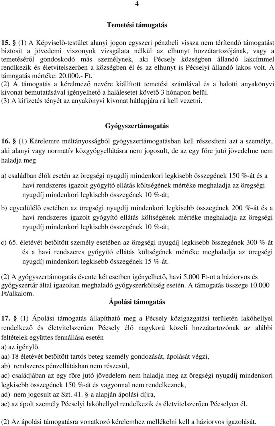 személynek, aki Pécsely községben állandó lakcímmel rendlkezik és életvitelszerően a községben él és az elhunyt is Pécselyi állandó lakos volt. A támogatás mértéke: 20.000.- Ft.