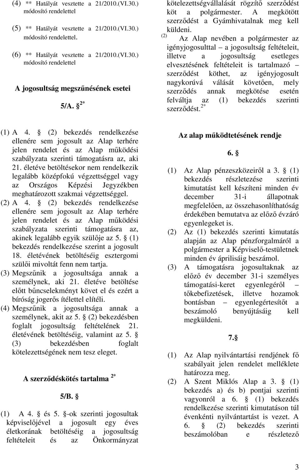 (2) Az Alap nevében a polgármester az igényjogosulttal a jogosultság feltételeit, illetve a jogosultság esetleges elvesztésének feltételeit is tartalmazó szerzıdést köthet, az igényjogosult