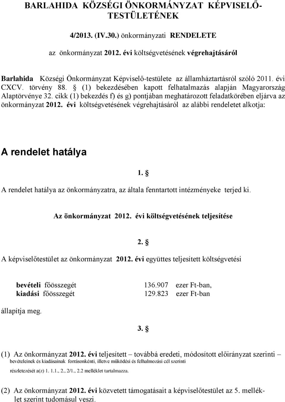 (1) bekezdésében kapott felhatalmazás alapján Magyarország Alaptörvénye 32. cikk (1) bekezdés f) és g) pontjában meghatározott feladatkörében eljárva az önkormányzat 2012.