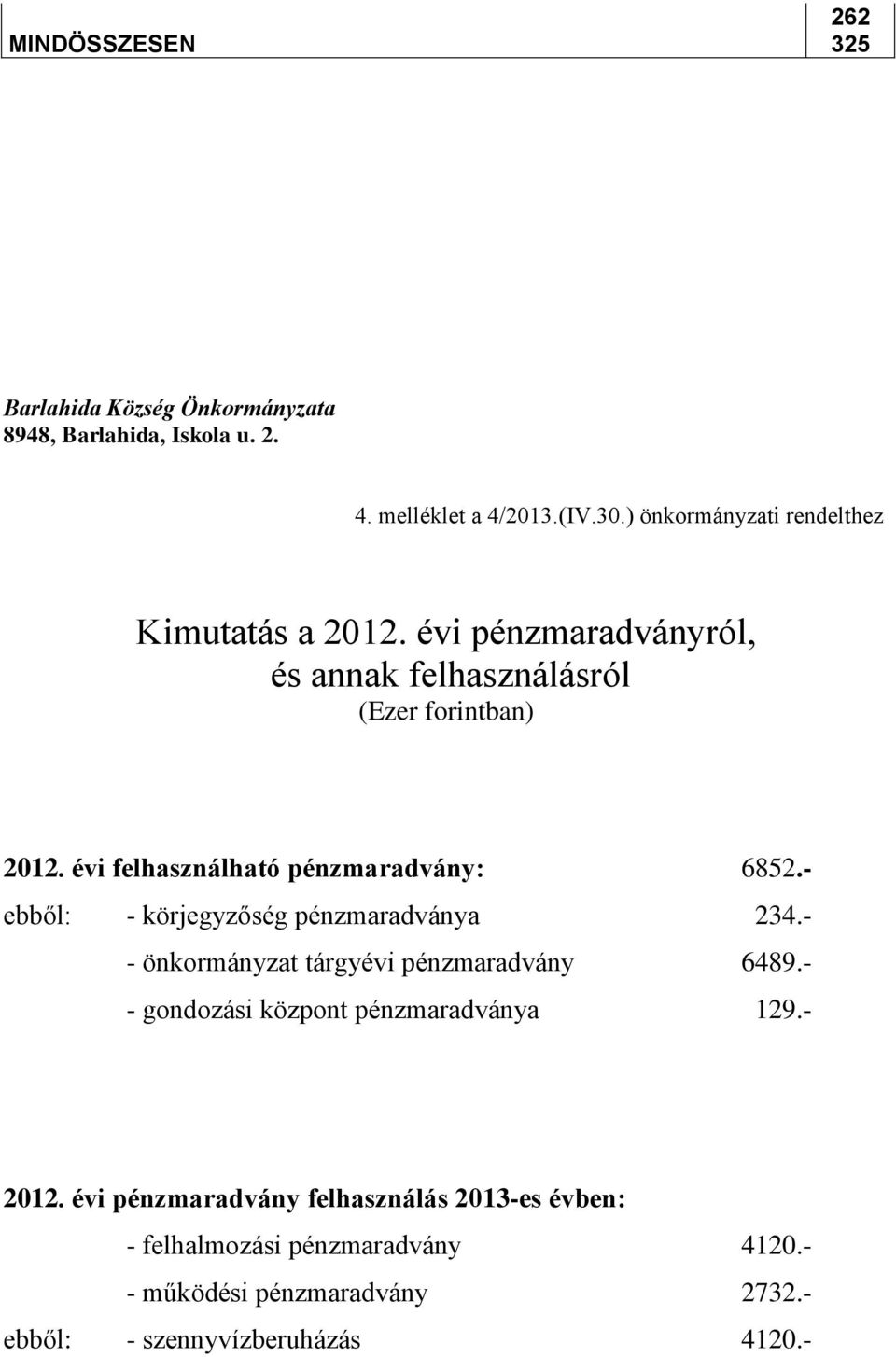 évi felhasználható pénzmaradvány: 6852.- ebből: - körjegyzőség pénzmaradványa 234.- - önkormányzat tárgyévi pénzmaradvány 6489.