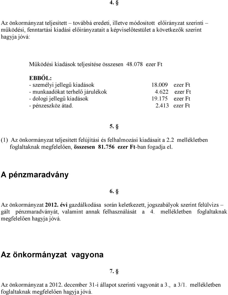 2.413 ezer Ft (1) Az önkormányzat teljesített felújítási és felhalmozási kiadásait a 2.2 mellékletben foglaltaknak megfelelően, összesen 81.756 ezer Ft-ban fogadja el. 5. A pénzmaradvány 6.