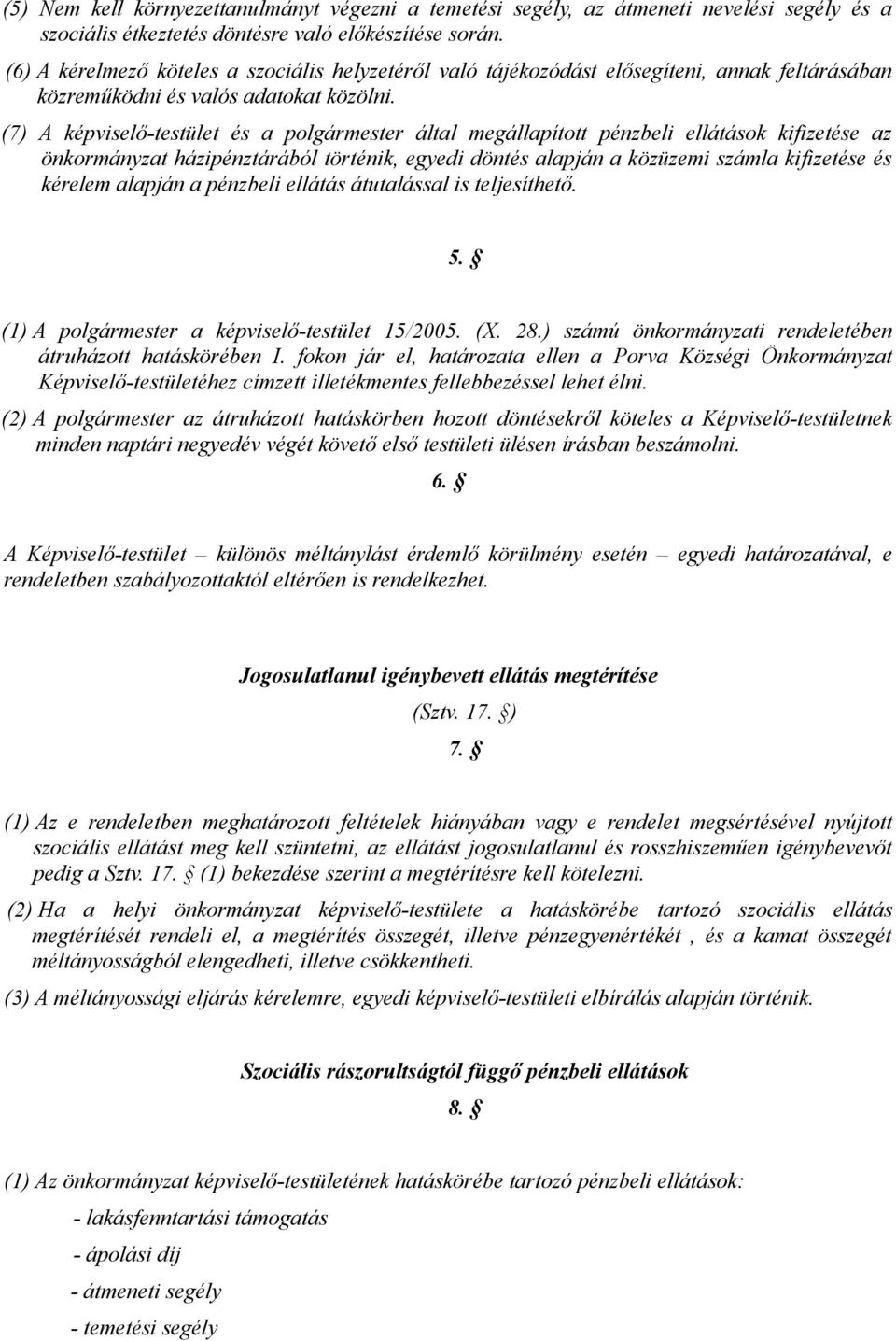 (7) A képviselő-testület és a polgármester által megállapított pénzbeli ellátások kifizetése az önkormányzat házipénztárából történik, egyedi döntés alapján a közüzemi számla kifizetése és kérelem