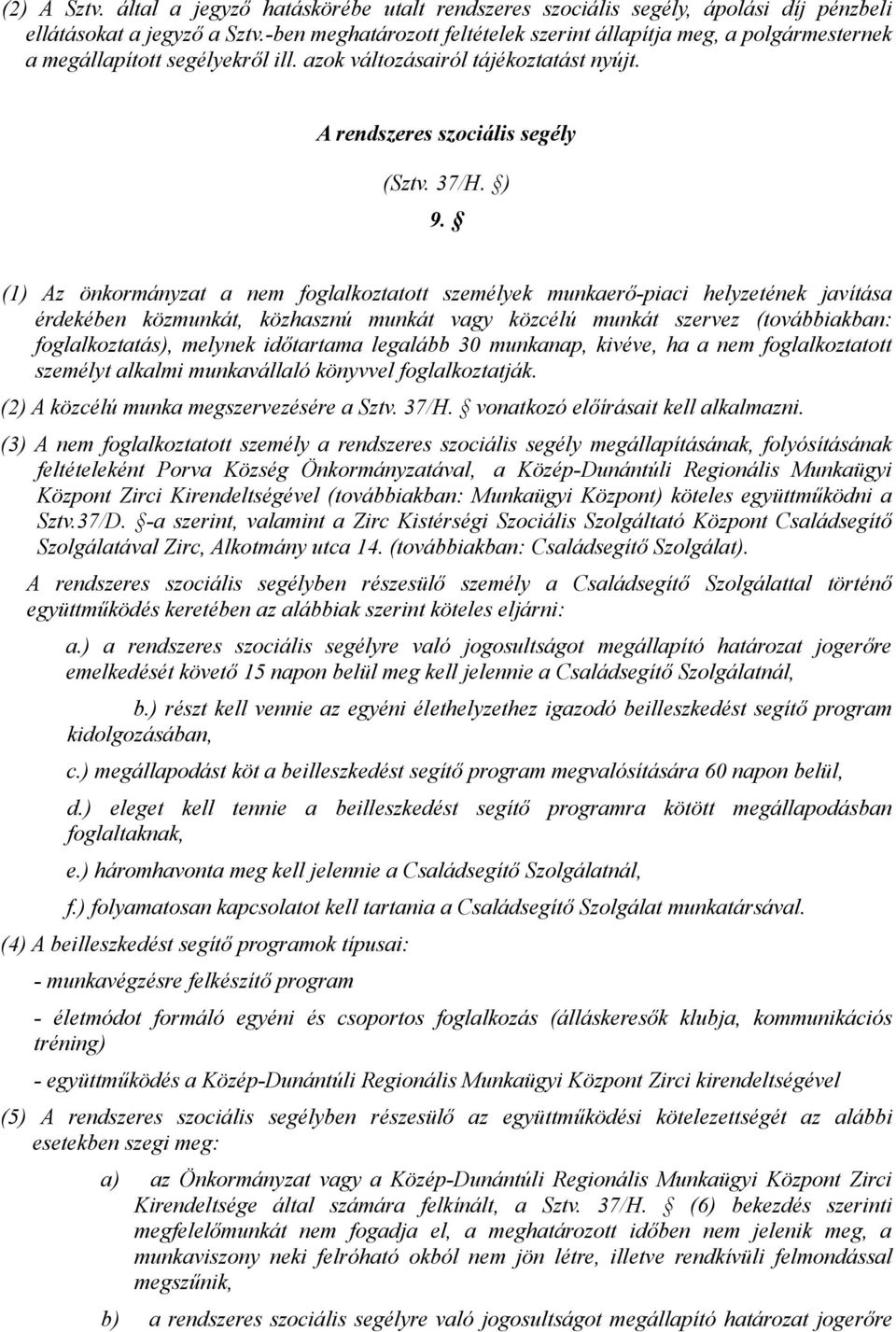(1) Az önkormányzat a nem foglalkoztatott személyek munkaerő-piaci helyzetének javítása érdekében közmunkát, közhasznú munkát vagy közcélú munkát szervez (továbbiakban: foglalkoztatás), melynek