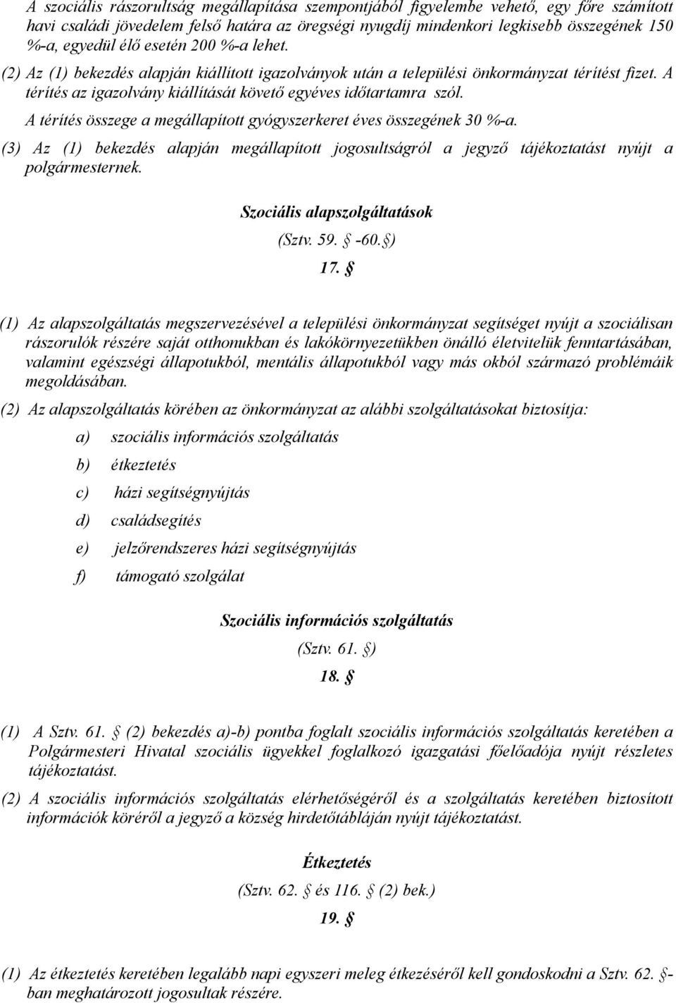 A térítés összege a megállapított gyógyszerkeret éves összegének 30 %-a. (3) Az (1) bekezdés alapján megállapított jogosultságról a jegyző tájékoztatást nyújt a polgármesternek.