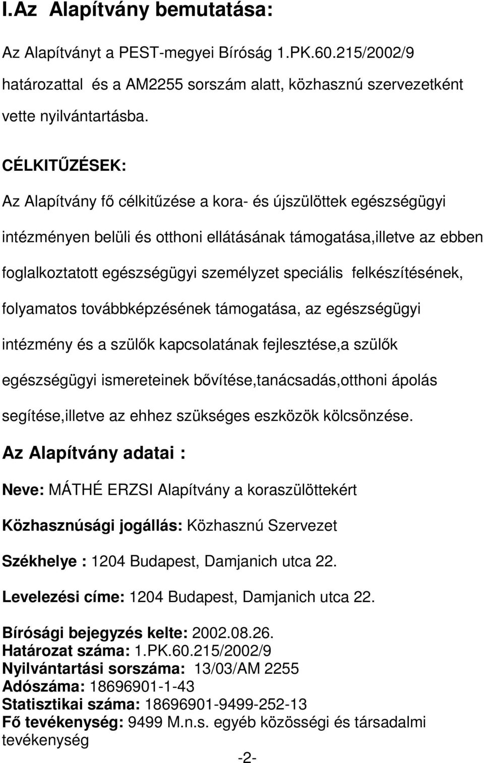 felkészítésének, folyamatos továbbképzésének támogatása, az egészségügyi intézmény és a szülők kapcsolatának fejlesztése,a szülők egészségügyi ismereteinek bővítése,tanácsadás,otthoni ápolás