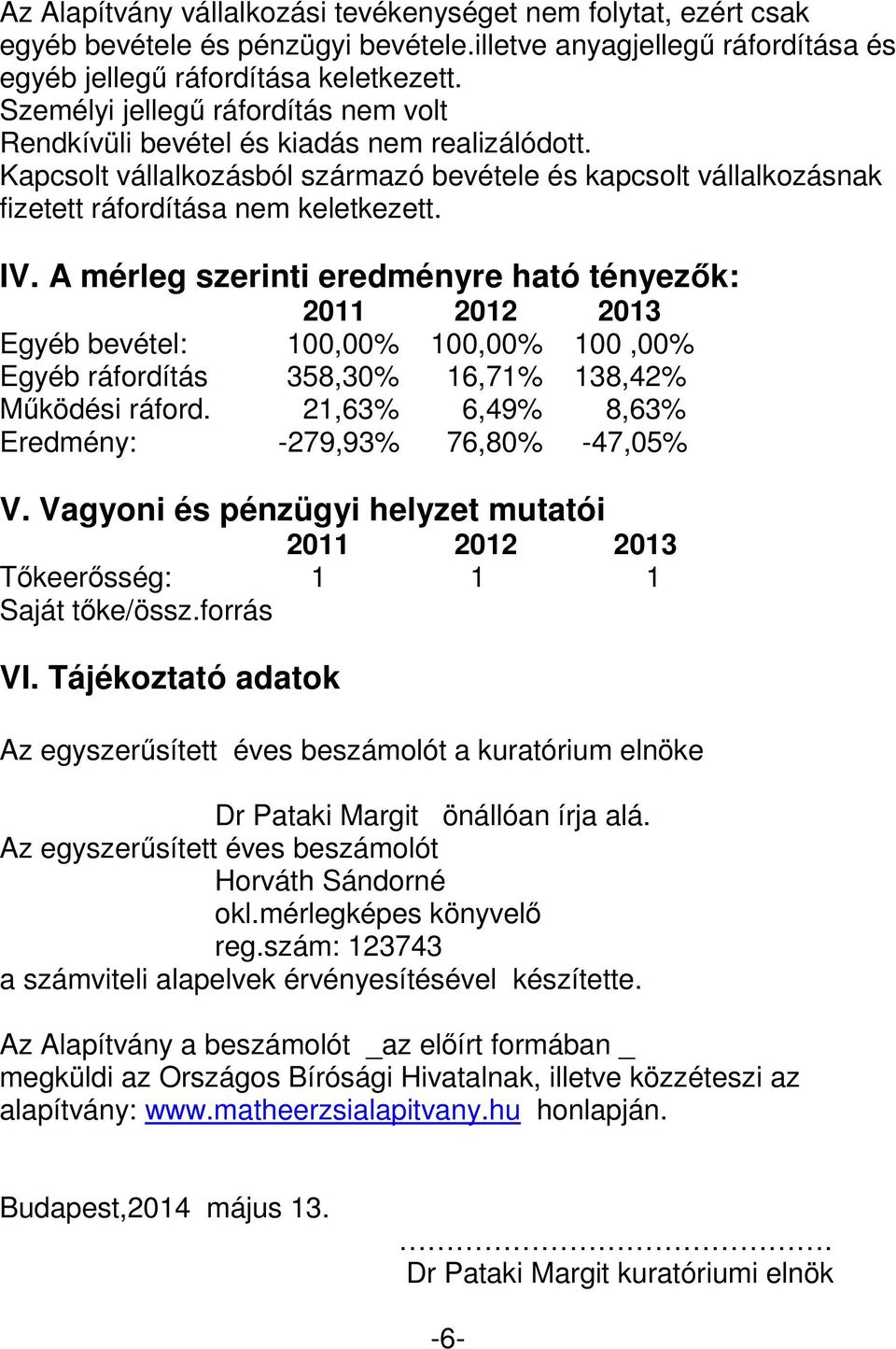 A mérleg szerinti eredményre ható tényezők: 2011 2012 2013 Egyéb bevétel: 100,00% 100,00% 100,00% Egyéb ráfordítás 358,30% 16,71% 138,42% Működési ráford.