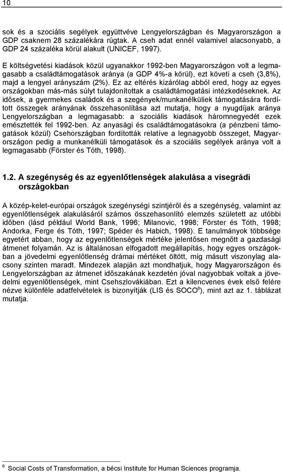 E költségvetési kiadások közül ugyanakkor 1992-ben Magyarországon volt a legmagasabb a családtámogatások aránya (a GDP 4%-a körül), ezt követi a cseh (3,8%), majd a lengyel arányszám (2%).