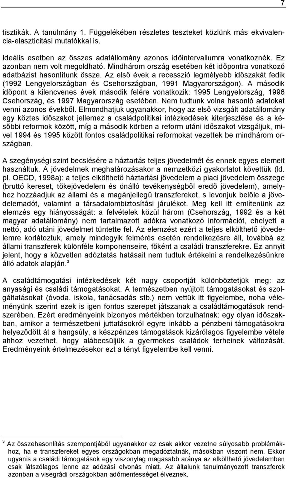 Az első évek a recesszió legmélyebb időszakát fedik (1992 Lengyelországban és Csehországban, 1991 Magyarországon).