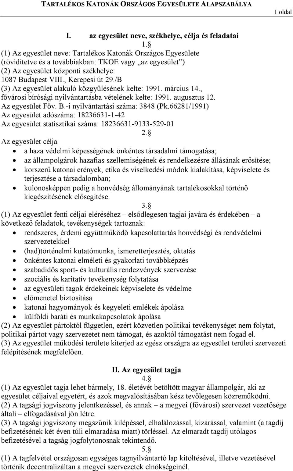 /B (3) Az egyesület alakuló közgyűlésének kelte: 1991. március 14., fővárosi bírósági nyilvántartásba vételének kelte: 1991. augusztus 12. Az egyesület Főv. B.-i nyilvántartási száma: 3848 (Pk.