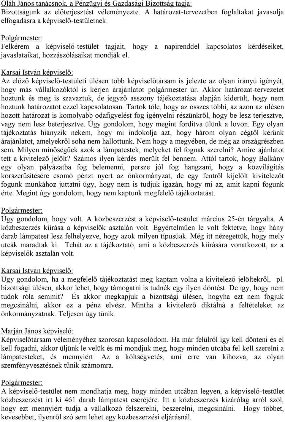 Karsai István képviselő: Az előző képviselő-testületi ülésen több képviselőtársam is jelezte az olyan irányú igényét, hogy más vállalkozóktól is kérjen árajánlatot polgármester úr.